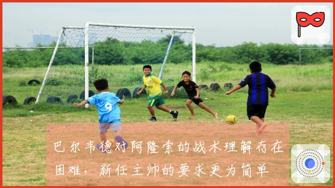 巴尔韦德对阿隆索的战术理解存在困难，新任主帅的要求更为简单