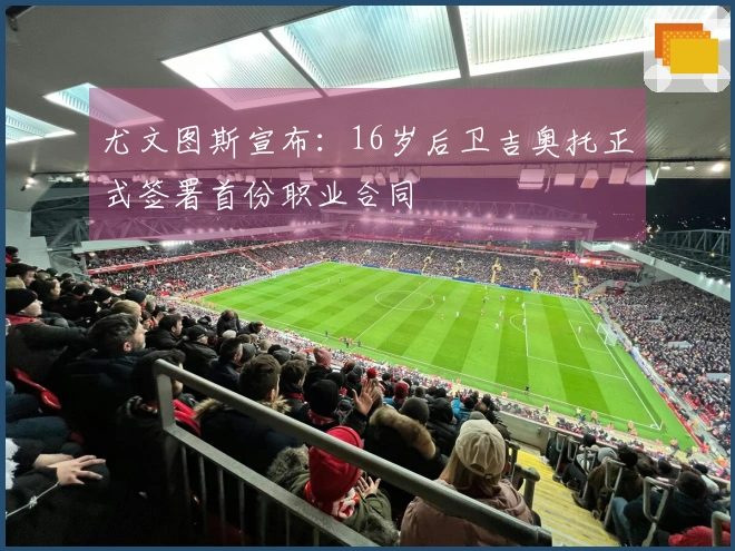 尤文图斯宣布：16岁后卫吉奥托正式签署首份职业合同