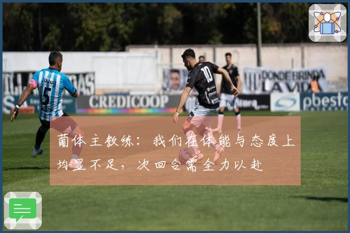 葡体主教练：我们在体能与态度上均显不足，次回合需全力以赴
