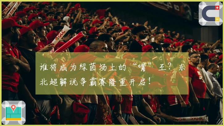 谁将成为绿茵场上的“嘴”王？东北超解说争霸赛隆重开启！